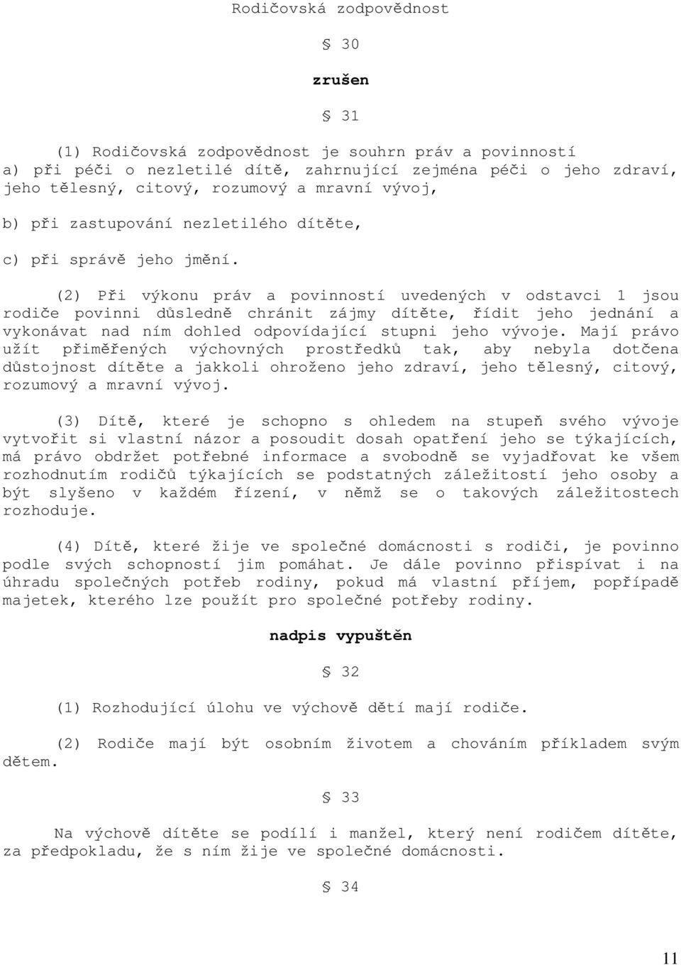 (2) Při výkonu práv a povinností uvedených v odstavci 1 jsou rodiče povinni důsledně chránit zájmy dítěte, řídit jeho jednání a vykonávat nad ním dohled odpovídající stupni jeho vývoje.