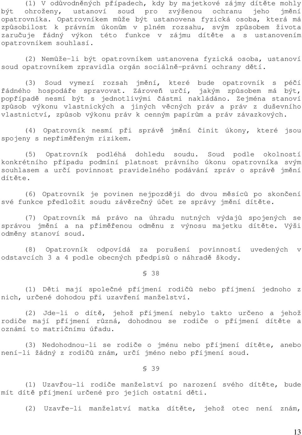 opatrovníkem souhlasí. (2) Nemůže-li být opatrovníkem ustanovena fyzická osoba, ustanoví soud opatrovníkem zpravidla orgán sociálně-právní ochrany dětí.