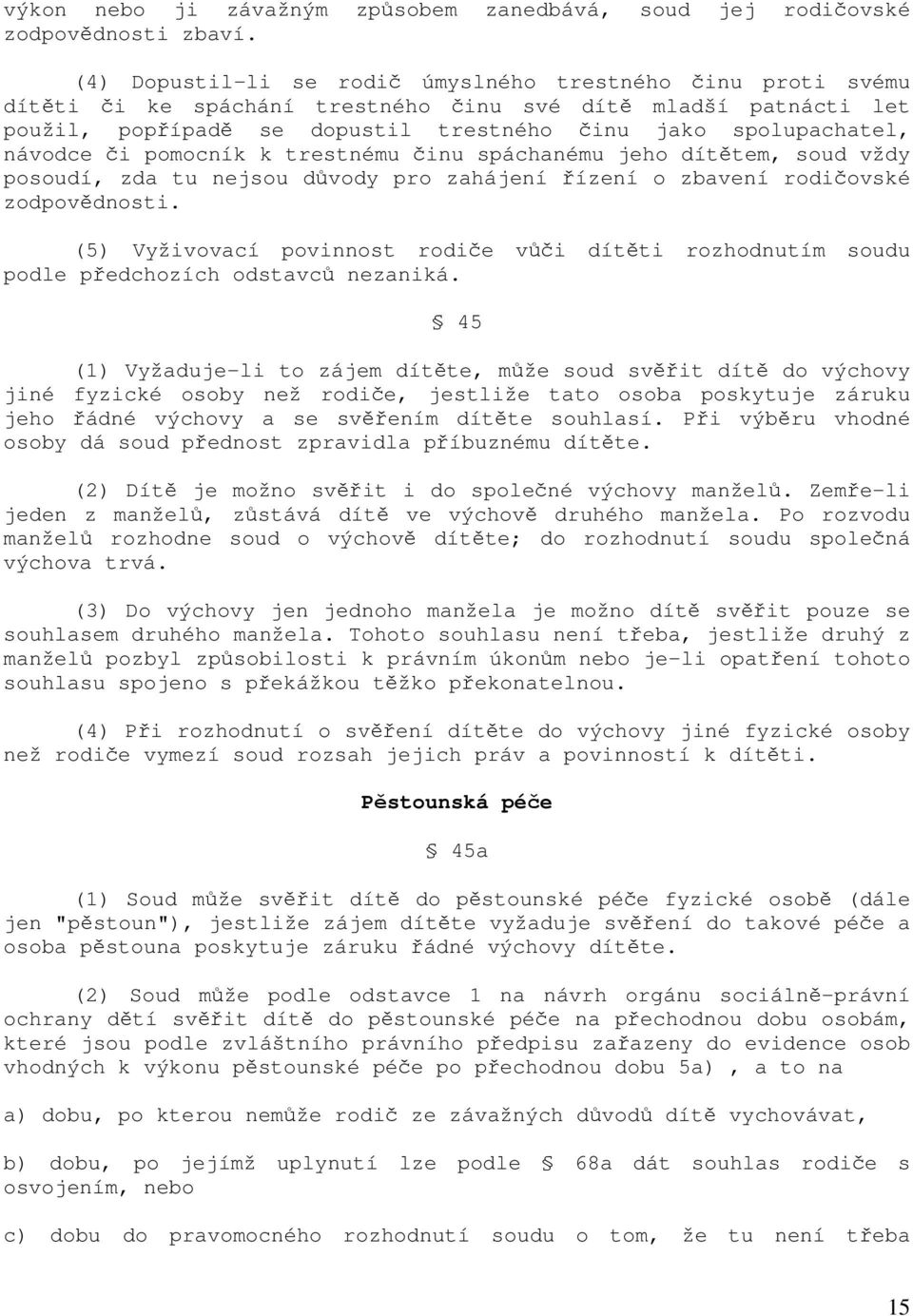 návodce či pomocník k trestnému činu spáchanému jeho dítětem, soud vždy posoudí, zda tu nejsou důvody pro zahájení řízení o zbavení rodičovské zodpovědnosti.