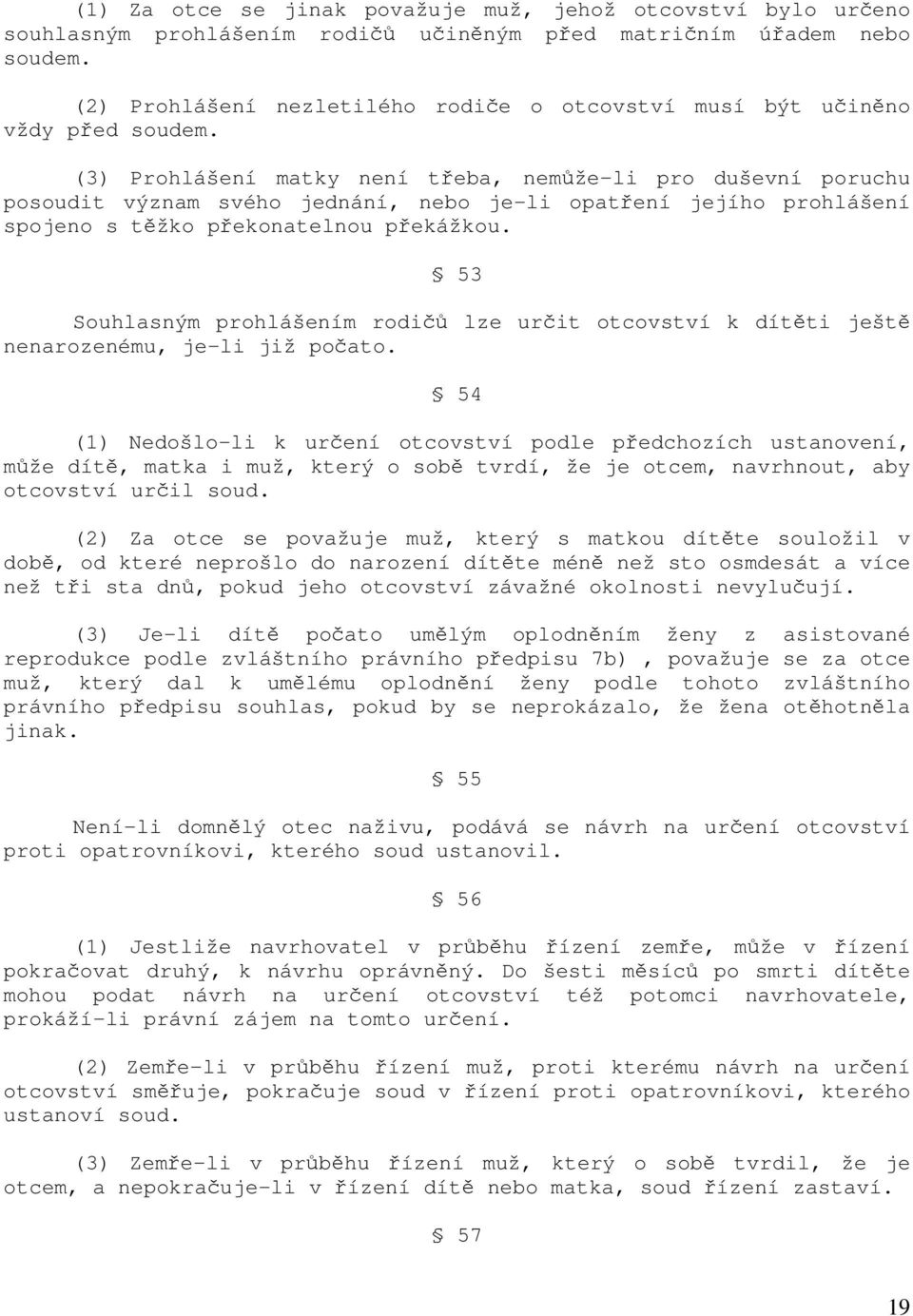 (3) Prohlášení matky není třeba, nemůže-li pro duševní poruchu posoudit význam svého jednání, nebo je-li opatření jejího prohlášení spojeno s těžko překonatelnou překážkou.