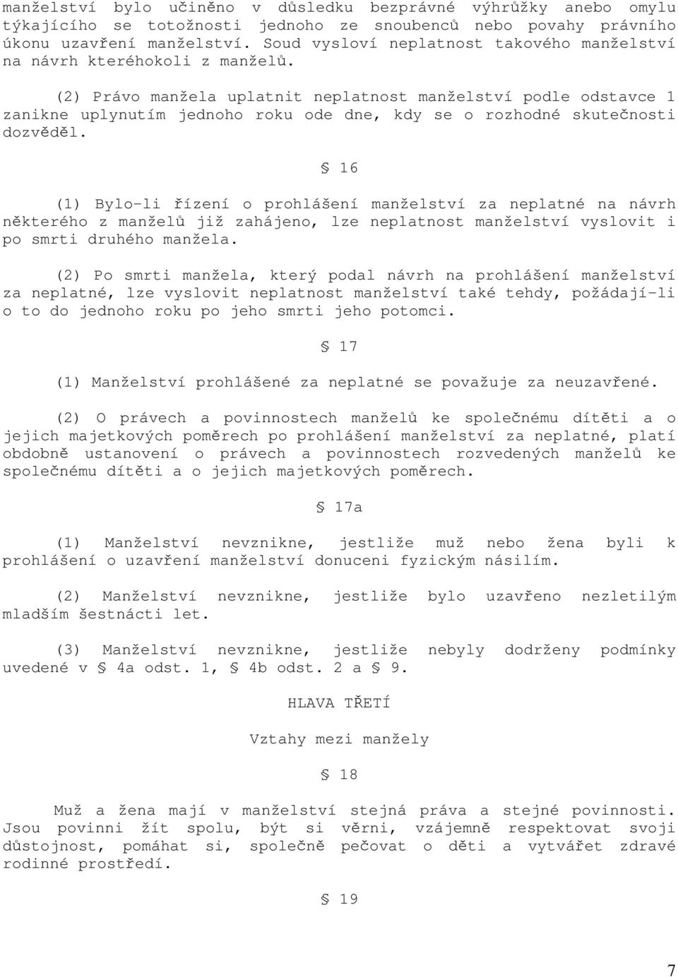 (2) Právo manžela uplatnit neplatnost manželství podle odstavce 1 zanikne uplynutím jednoho roku ode dne, kdy se o rozhodné skutečnosti dozvěděl.