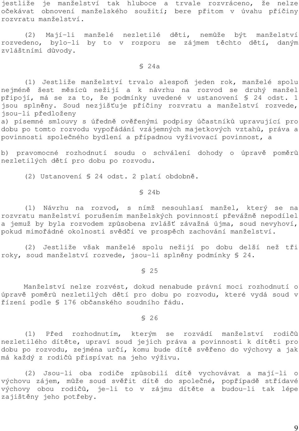 24a (1) Jestliže manželství trvalo alespoň jeden rok, manželé spolu nejméně šest měsíců nežijí a k návrhu na rozvod se druhý manžel připojí, má se za to, že podmínky uvedené v ustanovení 24 odst.