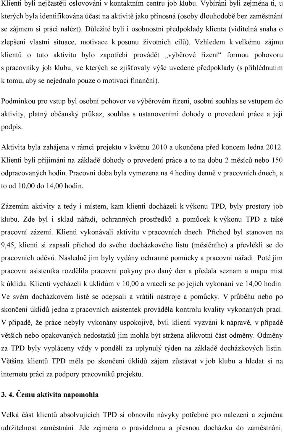 Důležité byli i osobnostní předpoklady klienta (viditelná snaha o zlepšení vlastní situace, motivace k posunu životních cílů).