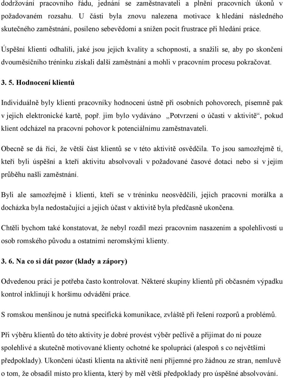 Úspěšní klienti odhalili, jaké jsou jejich kvality a schopnosti, a snažili se, aby po skončení dvouměsíčního tréninku získali další zaměstnání a mohli v pracovním procesu pokračovat. 3. 5.