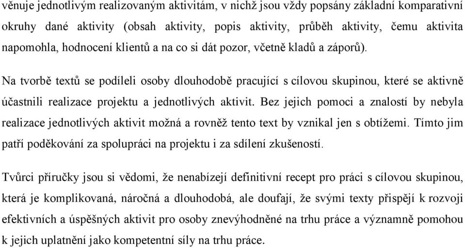 Bez jejich pomoci a znalostí by nebyla realizace jednotlivých aktivit možná a rovněž tento text by vznikal jen s obtížemi. Tímto jim patří poděkování za spolupráci na projektu i za sdílení zkušeností.