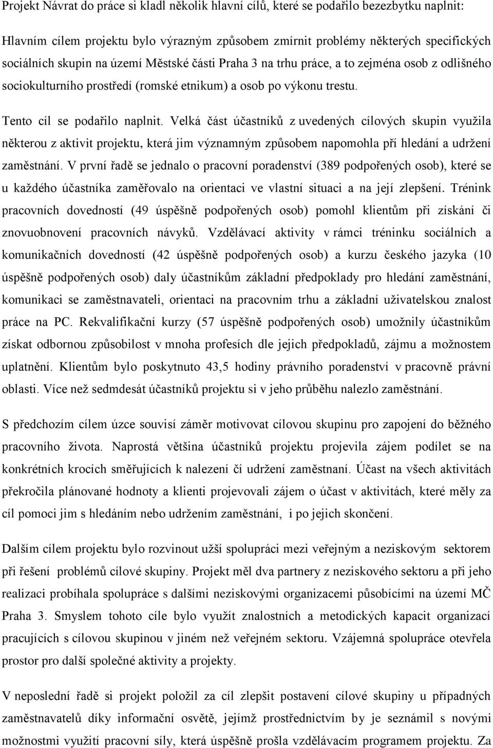 Velká část účastníků z uvedených cílových skupin využila některou z aktivit projektu, která jim významným způsobem napomohla pří hledání a udržení zaměstnání.