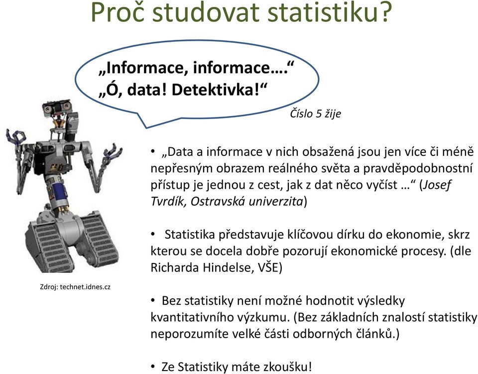 dat něco vyčíst (Josef Tvrdík, Ostravská univerzita) Statistika představuje klíčovou dírku do ekonomie, skrz kterou se docela dobře pozorují ekonomické