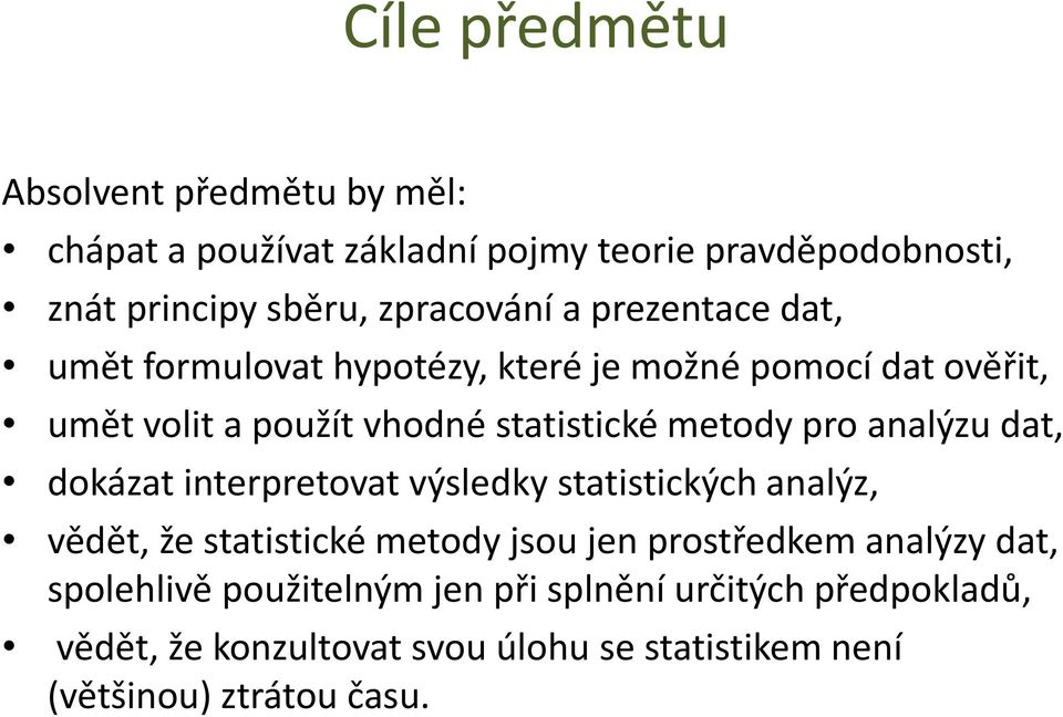 analýzu dat, dokázat interpretovat výsledky statistických analýz, vědět, že statistické metody jsou jen prostředkem analýzy dat,