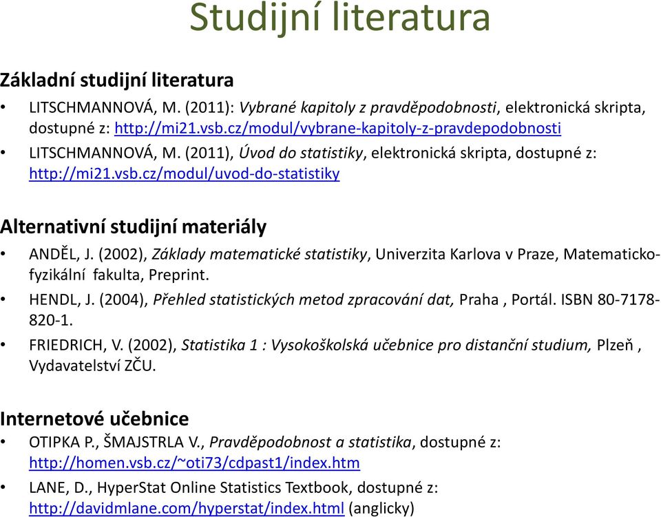 cz/modul/uvod-do-statistiky Alternativní studijní materiály ANDĚL, J. (2002), Základy matematické statistiky, Univerzita Karlova v Praze, Matematickofyzikální fakulta, Preprint. HENDL, J.