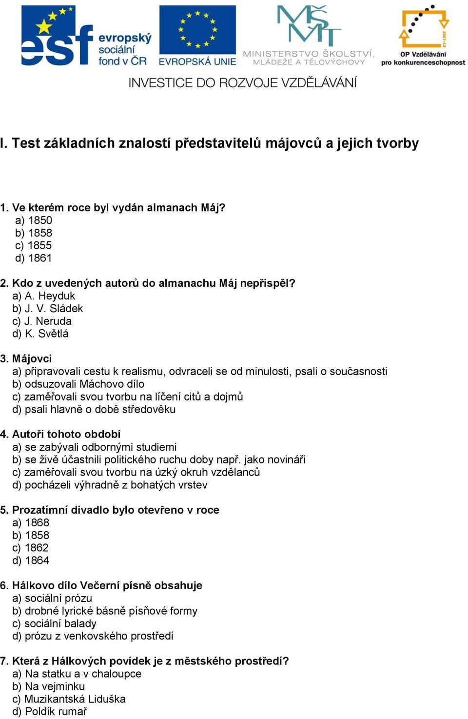 Májovci a) připravovali cestu k realismu, odvraceli se od minulosti, psali o současnosti b) odsuzovali Máchovo dílo c) zaměřovali svou tvorbu na líčení citů a dojmů d) psali hlavně o době středověku