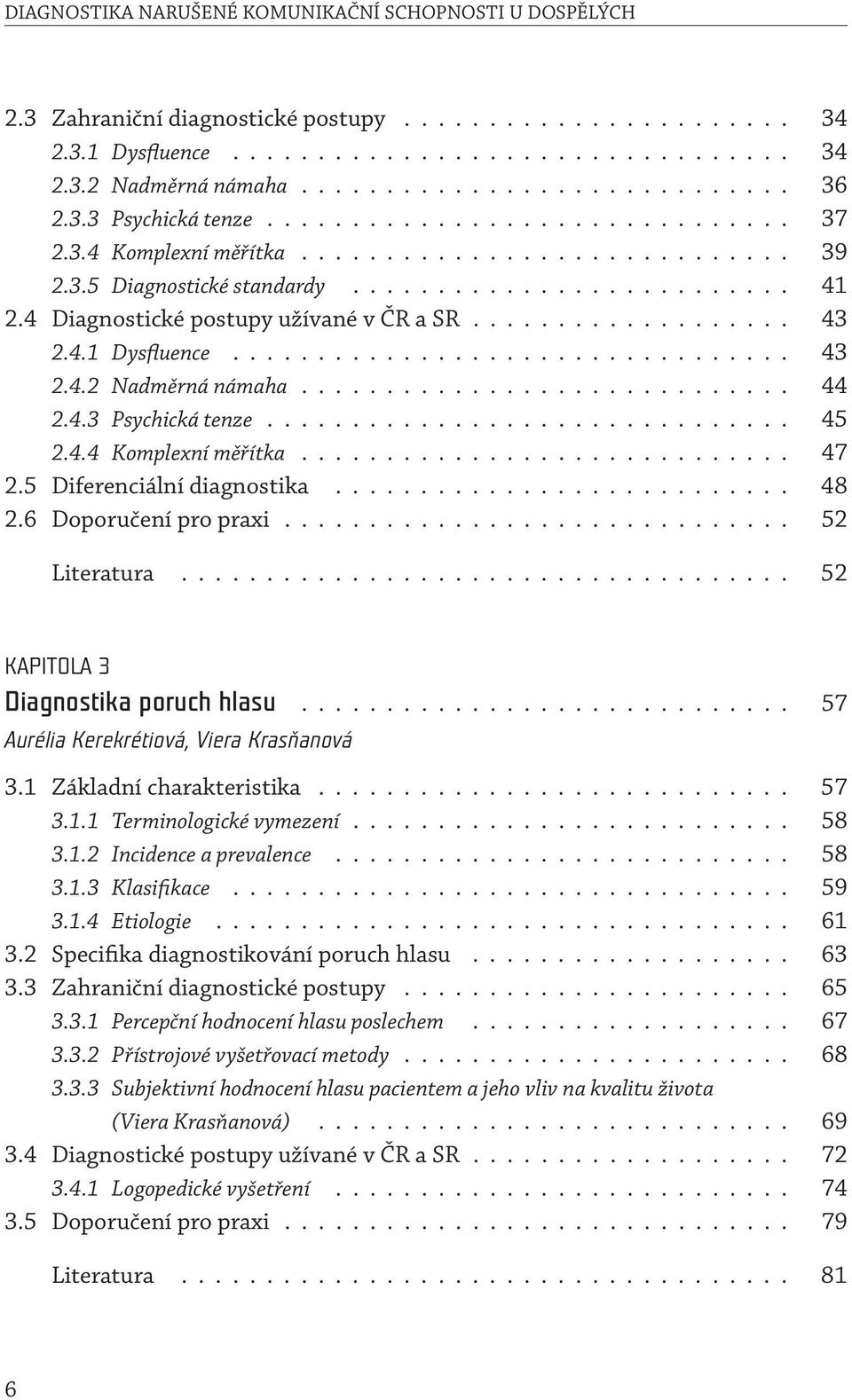 4 Diagnostické postupy užívané v ČR a SR................... 43 2.4.1 Dysfluence................................. 43 2.4.2 Nadměrná námaha............................. 44 2.4.3 Psychická tenze............................... 45 2.