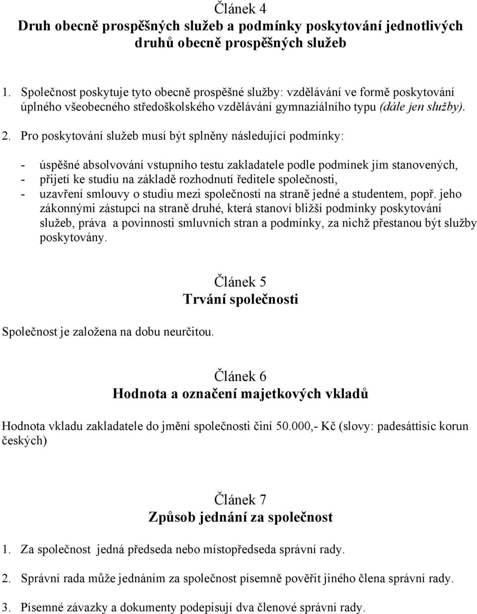 Pro poskytování služeb musí být splněny následující podmínky: - úspěšné absolvování vstupního testu zakladatele podle podmínek jím stanovených, - přijetí ke studiu na základě rozhodnutí ředitele