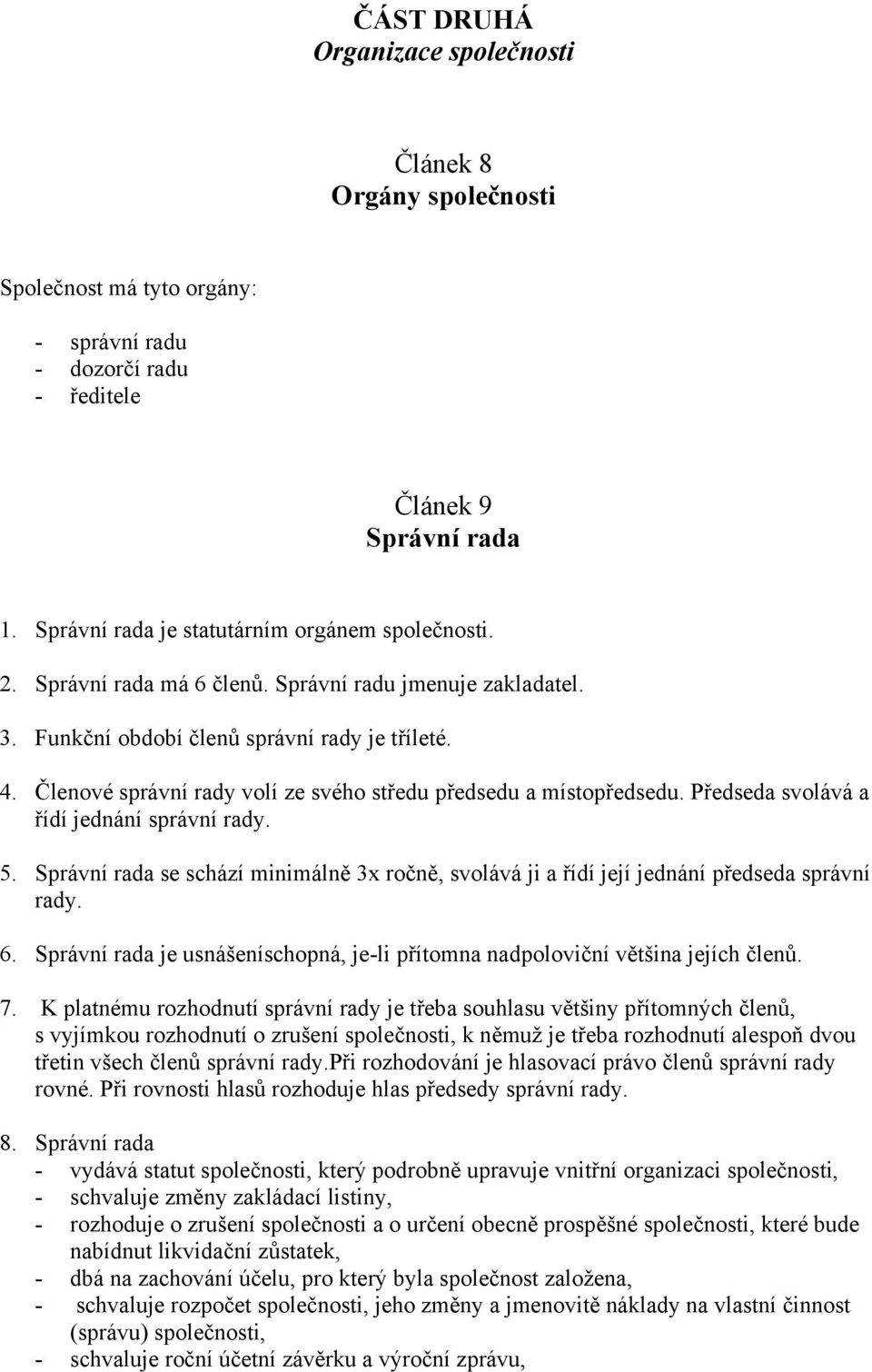 Členové správní rady volí ze svého středu předsedu a místopředsedu. Předseda svolává a řídí jednání správní rady. 5.