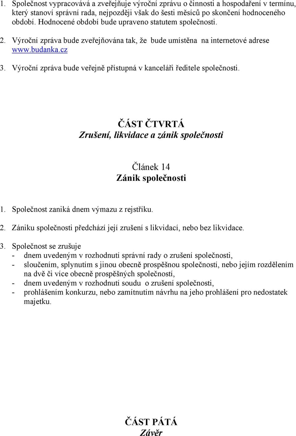 Výroční zpráva bude veřejně přístupná v kanceláři ředitele společnosti. ČÁST ČTVRTÁ Zrušení, likvidace a zánik společnosti Článek 14 Zánik společnosti 1. Společnost zaniká dnem výmazu z rejstříku. 2.