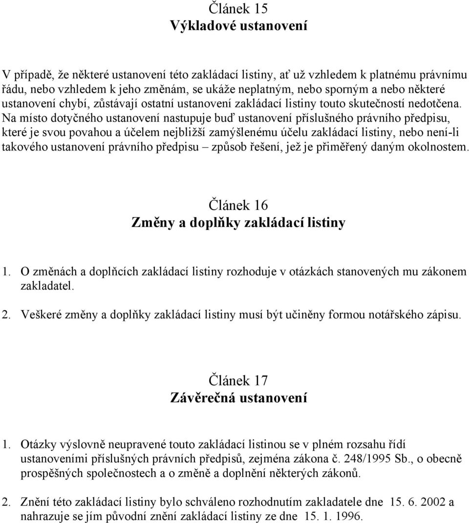Na místo dotyčného ustanovení nastupuje buď ustanovení příslušného právního předpisu, které je svou povahou a účelem nejbližší zamýšlenému účelu zakládací listiny, nebo není-li takového ustanovení