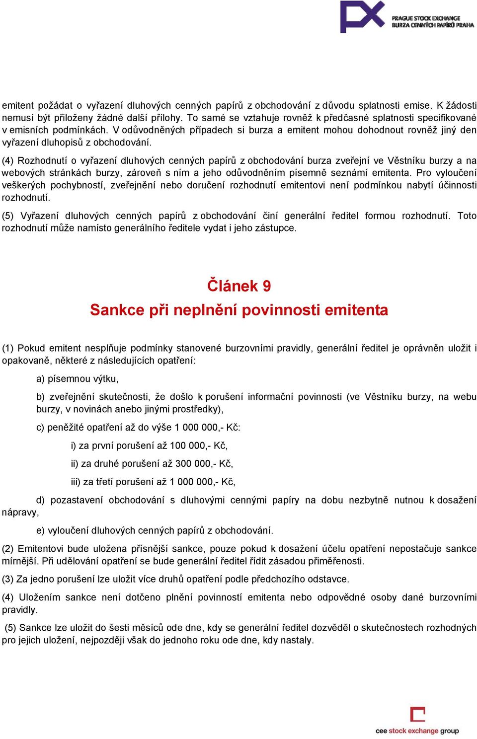 (4) Rozhodnutí o vyřazení dluhových cenných papírů z obchodování burza zveřejní ve Věstníku burzy a na webových stránkách burzy, zároveň s ním a jeho odůvodněním písemně seznámí emitenta.