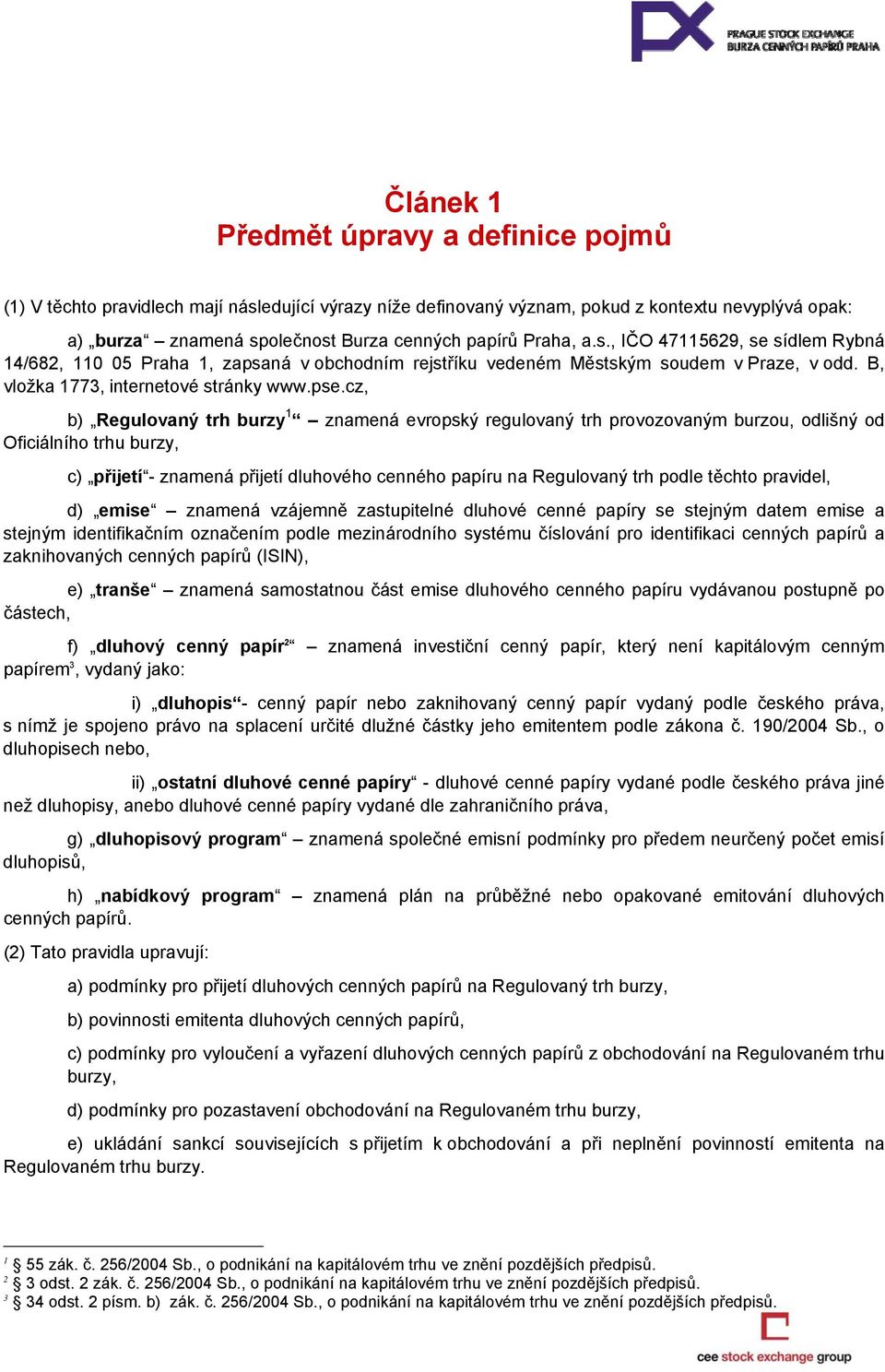 cz, b) Regulovaný trh burzy 1 znamená evropský regulovaný trh provozovaným burzou, odlišný od Oficiálního trhu burzy, c) přijetí - znamená přijetí dluhového cenného papíru na Regulovaný trh podle