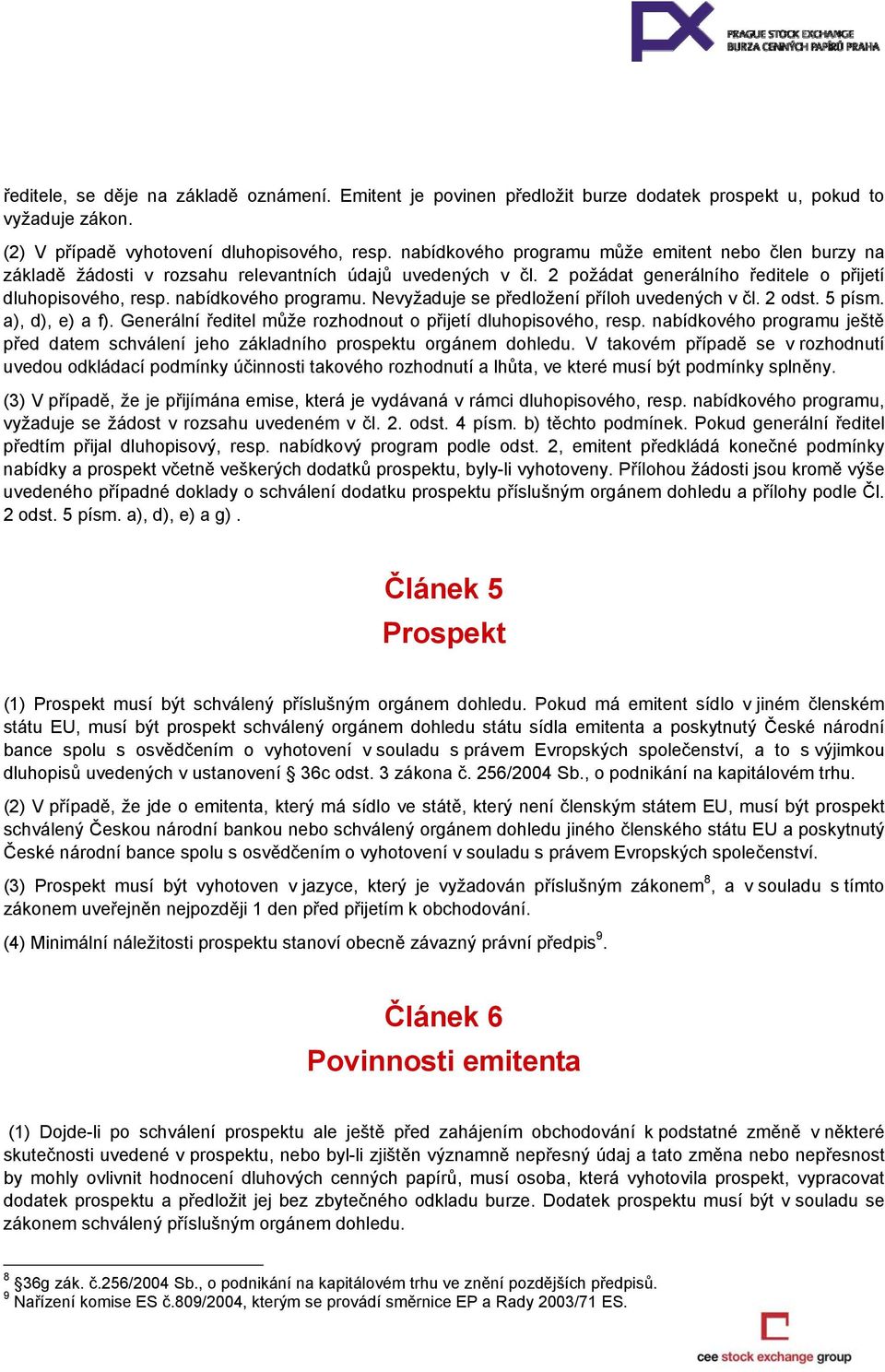 Nevyžaduje se předložení příloh uvedených v čl. 2 odst. 5 písm. a), d), e) a f). Generální ředitel může rozhodnout o přijetí dluhopisového, resp.