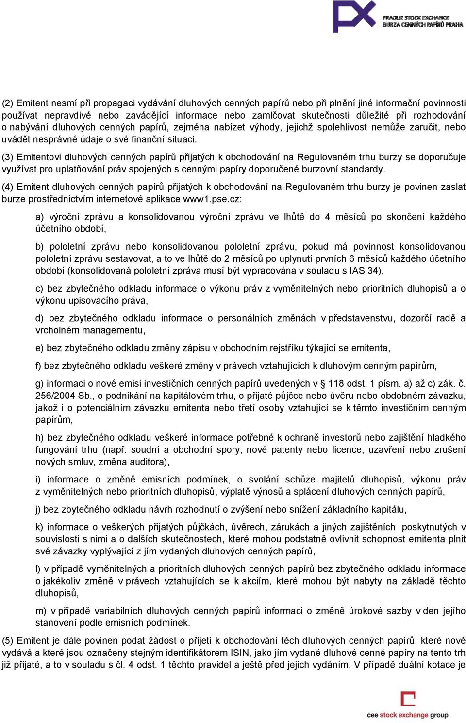 (3) Emitentovi dluhových cenných papírů přijatých k obchodování na Regulovaném trhu burzy se doporučuje využívat pro uplatňování práv spojených s cennými papíry doporučené burzovní standardy.