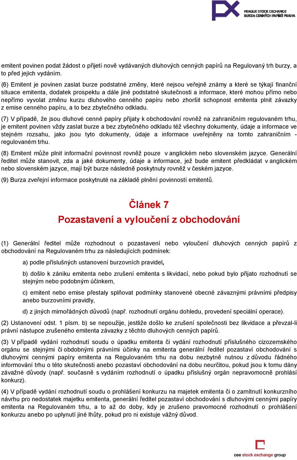 mohou přímo nebo nepřímo vyvolat změnu kurzu dluhového cenného papíru nebo zhoršit schopnost emitenta plnit závazky z emise cenného papíru, a to bez zbytečného odkladu.