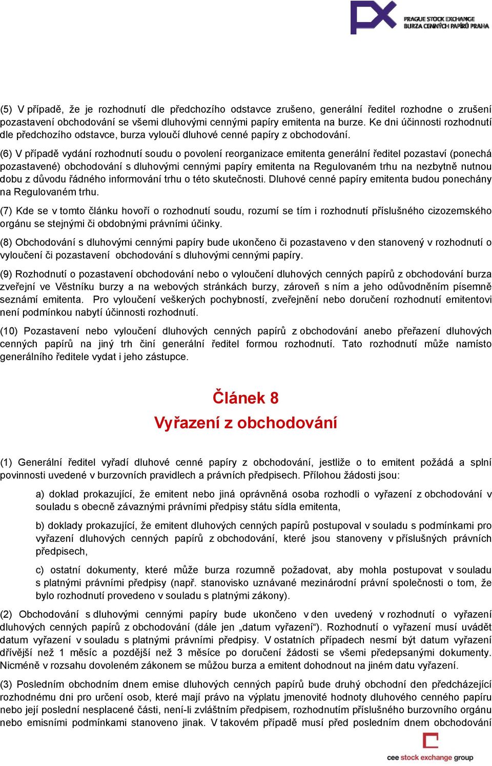 (6) V případě vydání rozhodnutí soudu o povolení reorganizace emitenta generální ředitel pozastaví (ponechá pozastavené) obchodování s dluhovými cennými papíry emitenta na Regulovaném trhu na