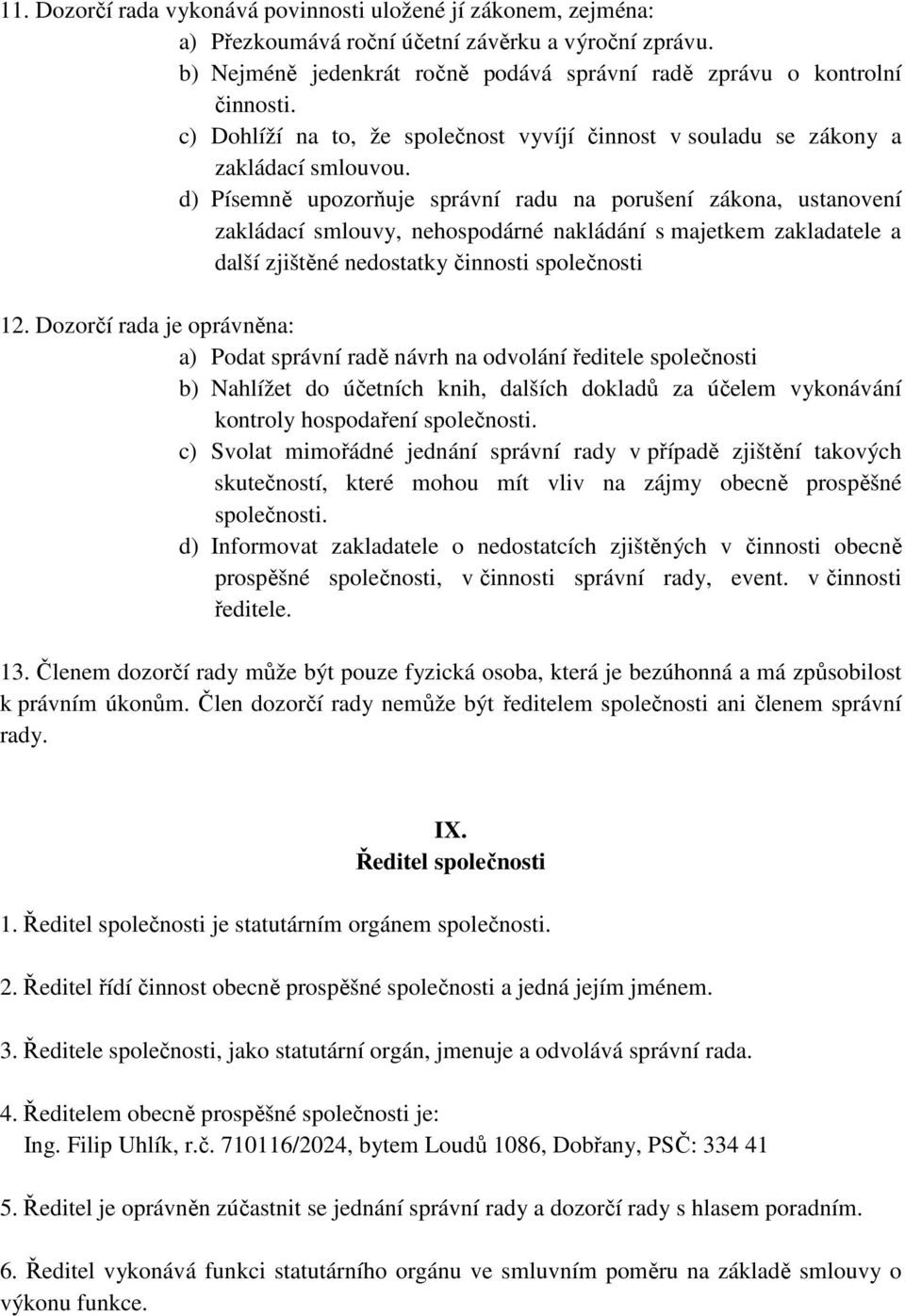 d) Písemně upozorňuje správní radu na porušení zákona, ustanovení zakládací smlouvy, nehospodárné nakládání s majetkem zakladatele a další zjištěné nedostatky činnosti společnosti 12.