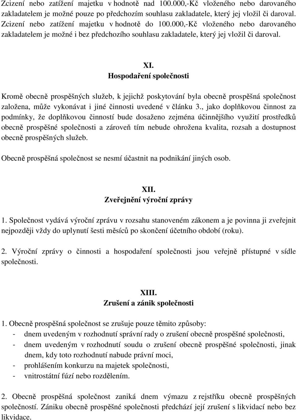 Hospodaření společnosti Kromě obecně prospěšných služeb, k jejichž poskytování byla obecně prospěšná společnost založena, může vykonávat i jiné činnosti uvedené v článku 3.