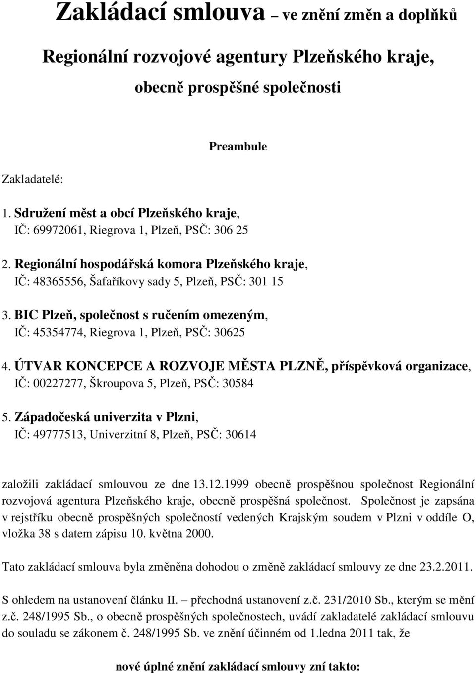 BIC Plzeň, společnost s ručením omezeným, IČ: 45354774, Riegrova 1, Plzeň, PSČ: 30625 4. ÚTVAR KONCEPCE A ROZVOJE MĚSTA PLZNĚ, příspěvková organizace, IČ: 00227277, Škroupova 5, Plzeň, PSČ: 30584 5.