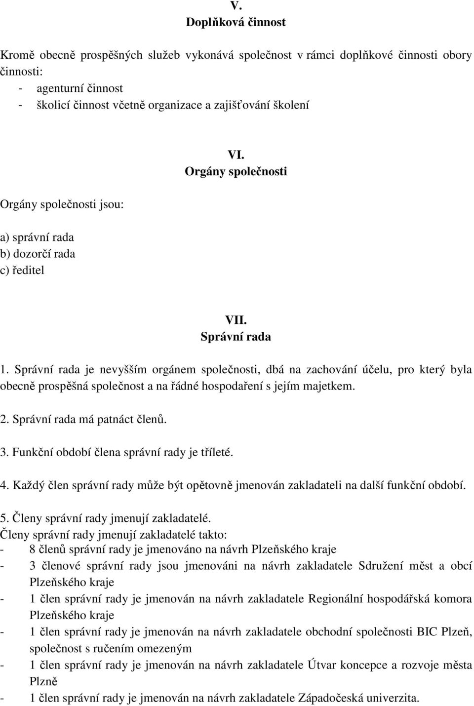 Správní rada je nevyšším orgánem společnosti, dbá na zachování účelu, pro který byla obecně prospěšná společnost a na řádné hospodaření s jejím majetkem. 2. Správní rada má patnáct členů. 3.