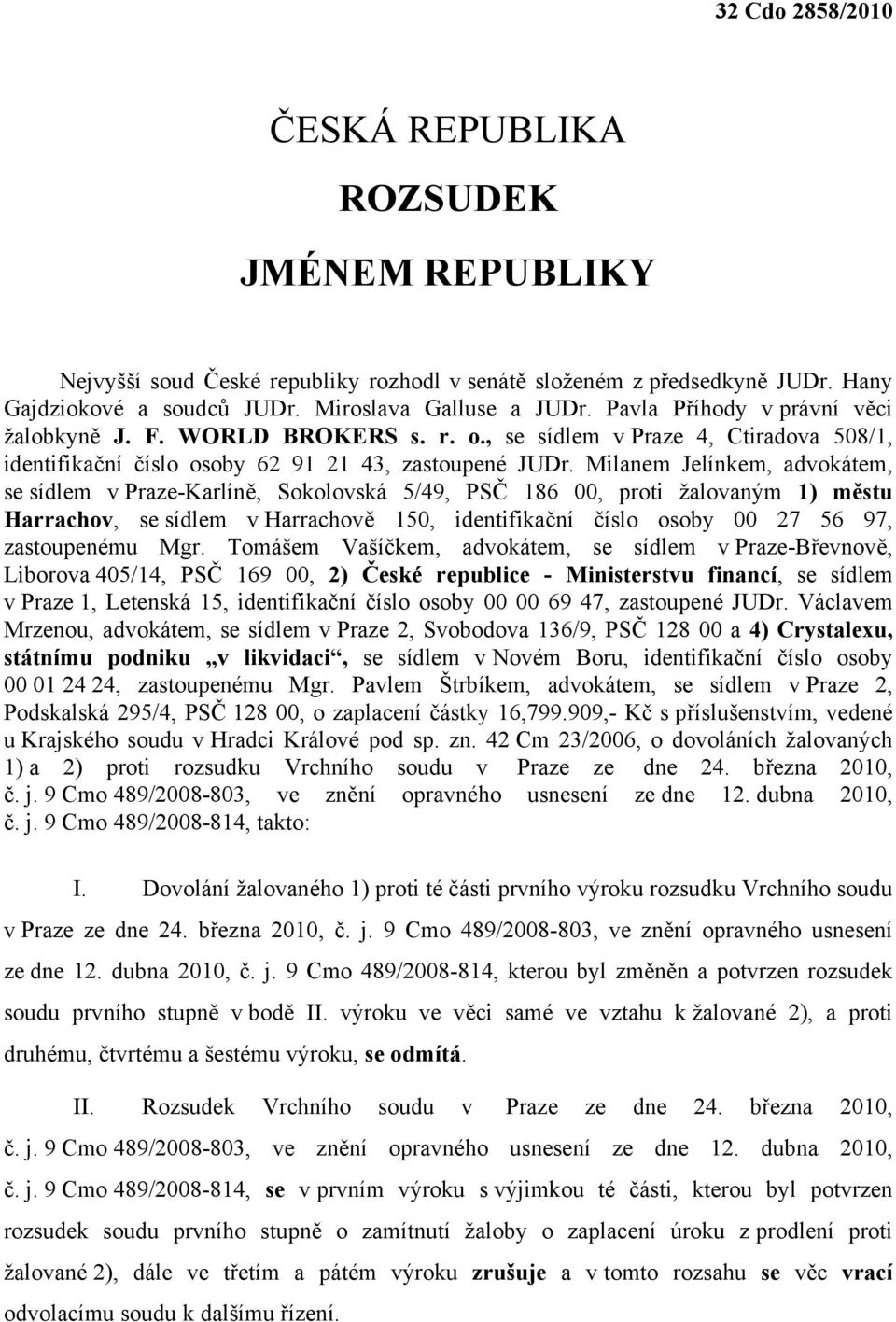 Milanem Jelínkem, advokátem, se sídlem v Praze-Karlíně, Sokolovská 5/49, PSČ 186 00, proti žalovaným 1) městu Harrachov, se sídlem v Harrachově 150, identifikační číslo osoby 00 27 56 97,