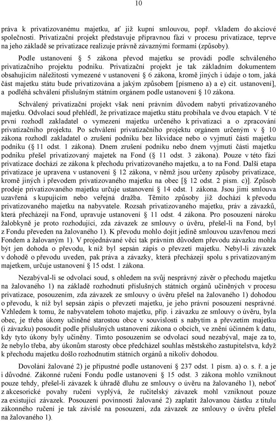 Podle ustanovení 5 zákona převod majetku se provádí podle schváleného privatizačního projektu podniku.