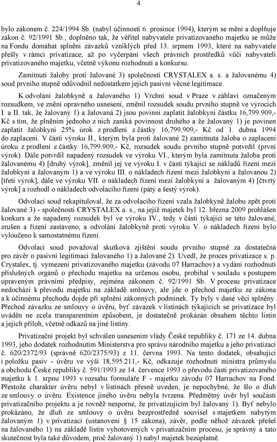 srpnem 1993, které na nabyvatele přešly v rámci privatizace, až po vyčerpání všech právních prostředků vůči nabyvateli privatizovaného majetku, včetně výkonu rozhodnutí a konkursu.