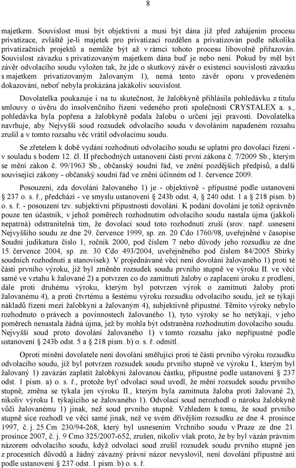 být až v rámci tohoto procesu libovolně přiřazován. Souvislost závazku s privatizovaným majetkem dána buď je nebo není.