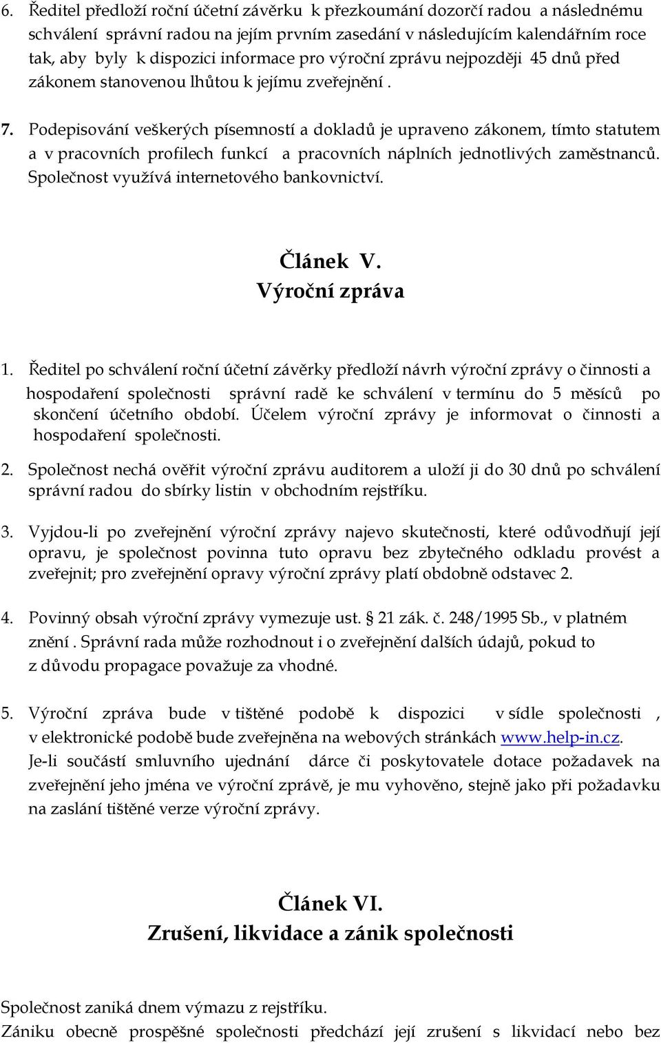 Podepisování veškerých písemností a dokladů je upraveno zákonem, tímto statutem a v pracovních profilech funkcí a pracovních náplních jednotlivých zaměstnanců.