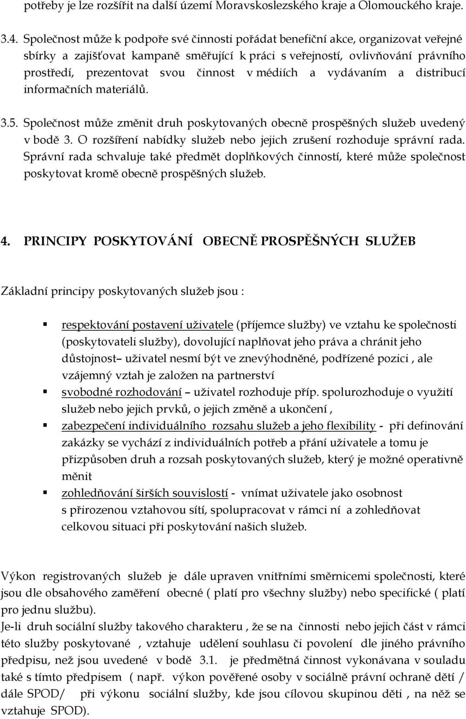 v médiích a vydávaním a distribucí informačních materiálů. 3.5. Společnost může změnit druh poskytovaných obecně prospěšných služeb uvedený v bodě 3.