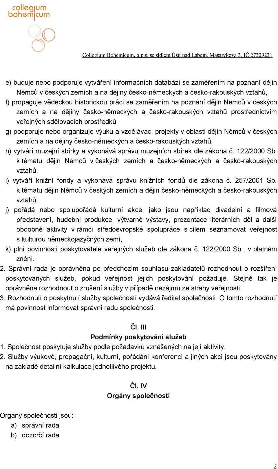 vzdělávací projekty v oblasti dějin Němců v českých zemích a na dějiny česko-německých a česko-rakouských vztahů, h) vytváří muzejní sbírky a vykonává správu muzejních sbírek dle zákona č.