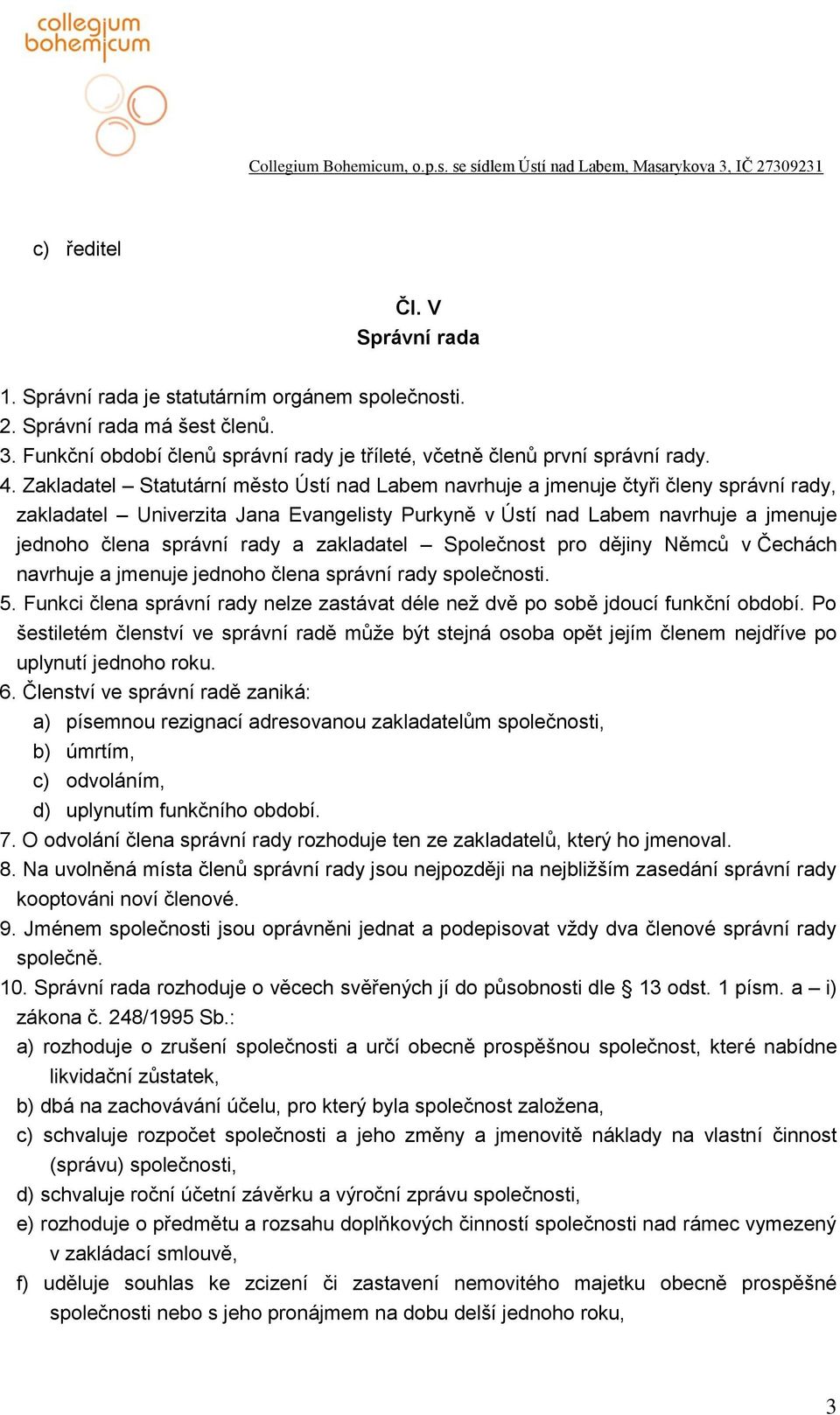 zakladatel Společnost pro dějiny Němců v Čechách navrhuje a jmenuje jednoho člena správní rady společnosti. 5. Funkci člena správní rady nelze zastávat déle než dvě po sobě jdoucí funkční období.