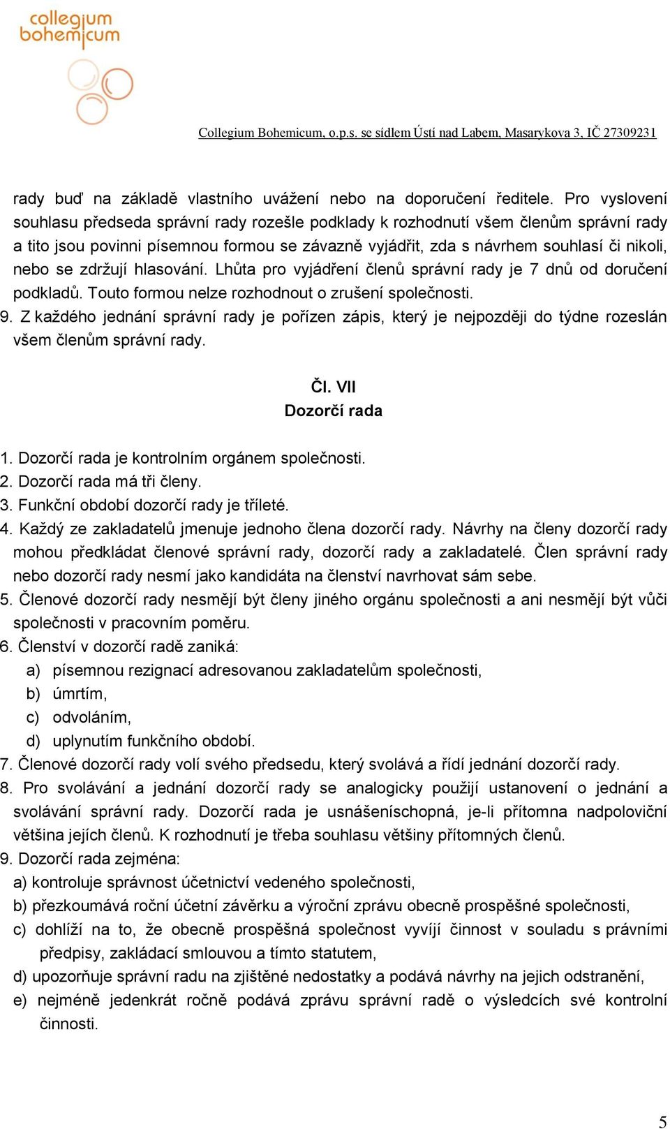 zdržují hlasování. Lhůta pro vyjádření členů správní rady je 7 dnů od doručení podkladů. Touto formou nelze rozhodnout o zrušení společnosti. 9.