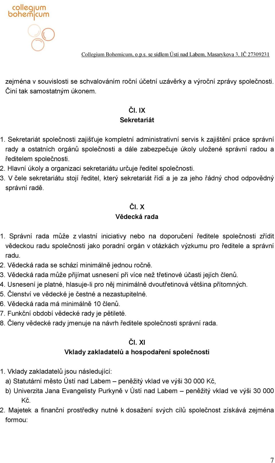 2. Hlavní úkoly a organizaci sekretariátu určuje ředitel společnosti. 3. V čele sekretariátu stojí ředitel, který sekretariát řídí a je za jeho řádný chod odpovědný správní radě. Čl. X Vědecká rada 1.