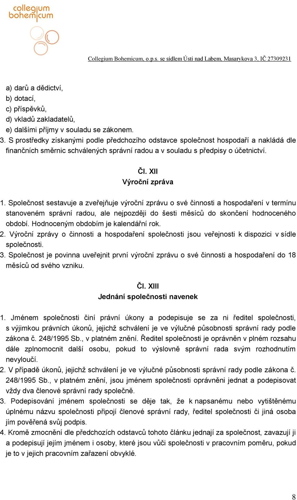 Společnost sestavuje a zveřejňuje výroční zprávu o své činnosti a hospodaření v termínu stanoveném správní radou, ale nejpozději do šesti měsíců do skončení hodnoceného období.