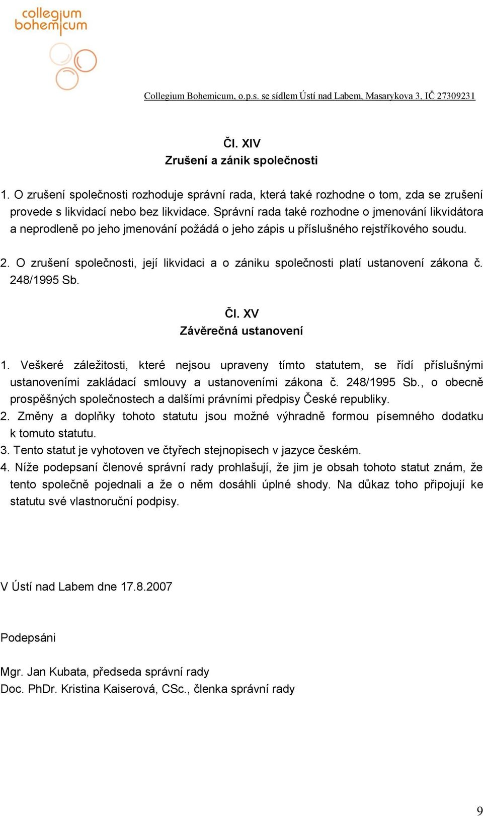 O zrušení společnosti, její likvidaci a o zániku společnosti platí ustanovení zákona č. 248/1995 Sb. Čl. XV Závěrečná ustanovení 1.