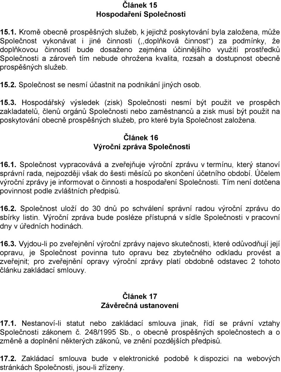 .1. Kromě obecně prospěšných služeb, k jejichž poskytování byla založena, může Společnost vykonávat i jiné činnosti (,,doplňková činnost ) za podmínky, že doplňkovou činností bude dosaženo zejména