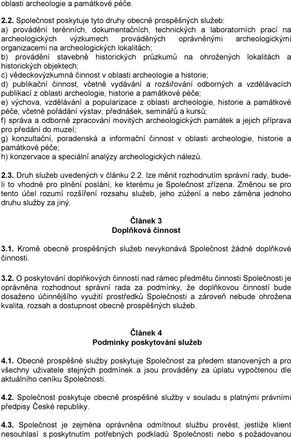 archeologickými organizacemi na archeologických lokalitách; b) provádění stavebně historických průzkumů na ohrožených lokalitách a historických objektech; c) vědeckovýzkumná činnost v oblasti