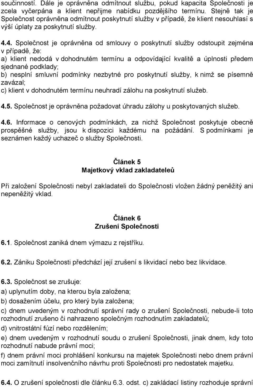 4. Společnost je oprávněna od smlouvy o poskytnutí služby odstoupit zejména v případě, že: a) klient nedodá v dohodnutém termínu a odpovídající kvalitě a úplnosti předem sjednané podklady; b) nesplní