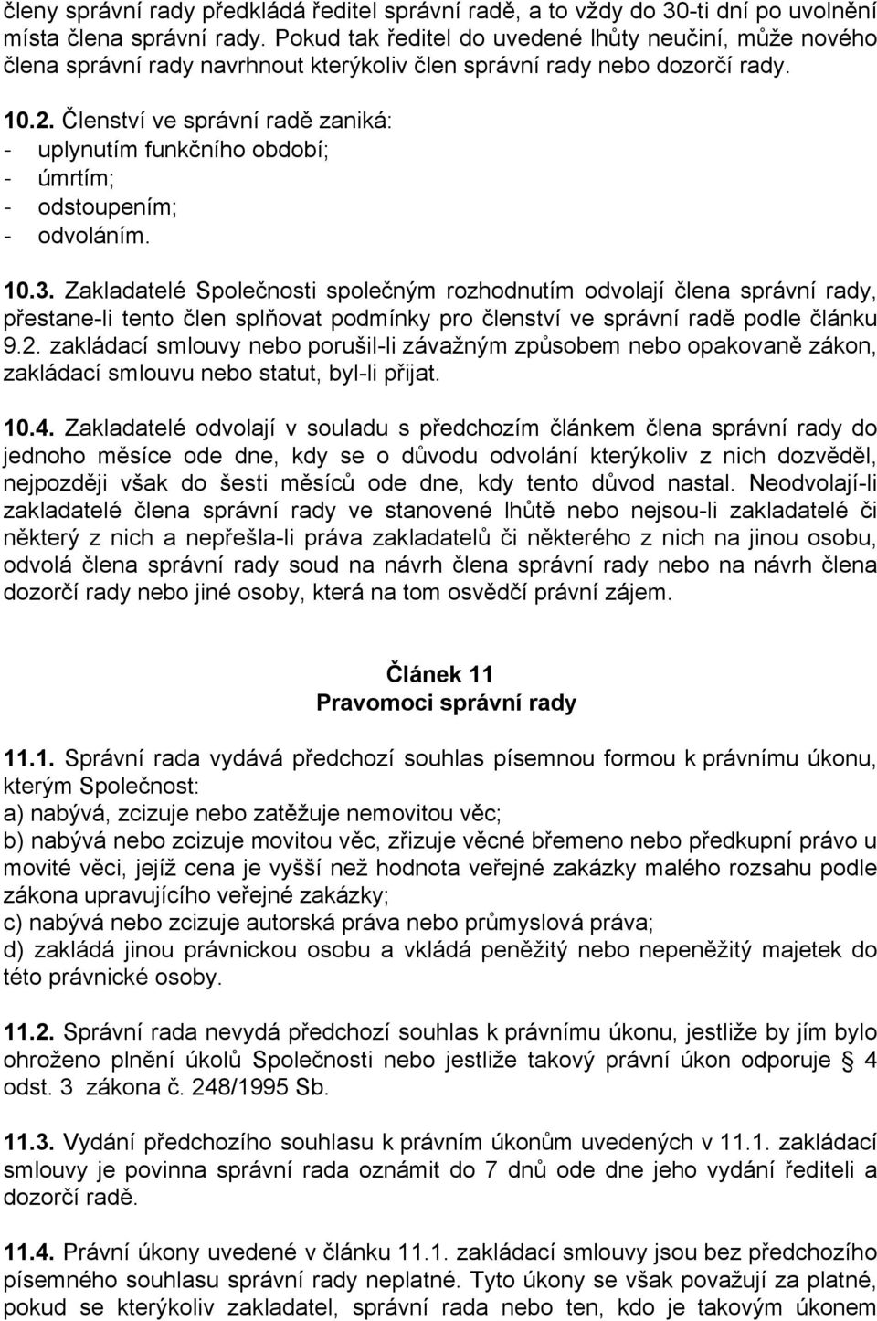 Členství ve správní radě zaniká: - uplynutím funkčního období; - úmrtím; - odstoupením; - odvoláním. 10.3.