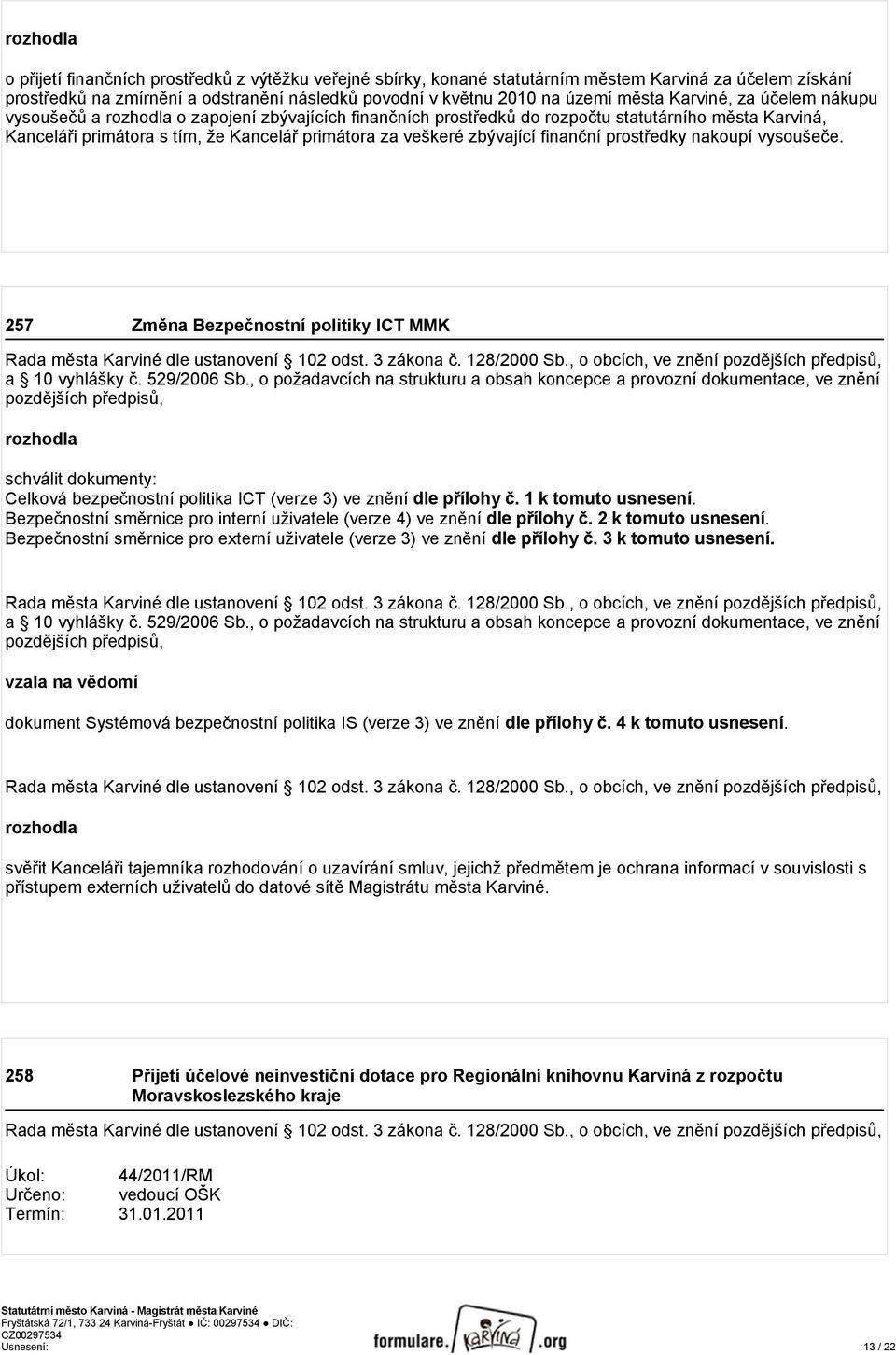 zbývající finanční prostředky nakoupí vysoušeče. 257 Změna Bezpečnostní politiky ICT MMK Rada města Karviné dle ustanovení 102 odst. 3 zákona č. 128/2000 Sb.