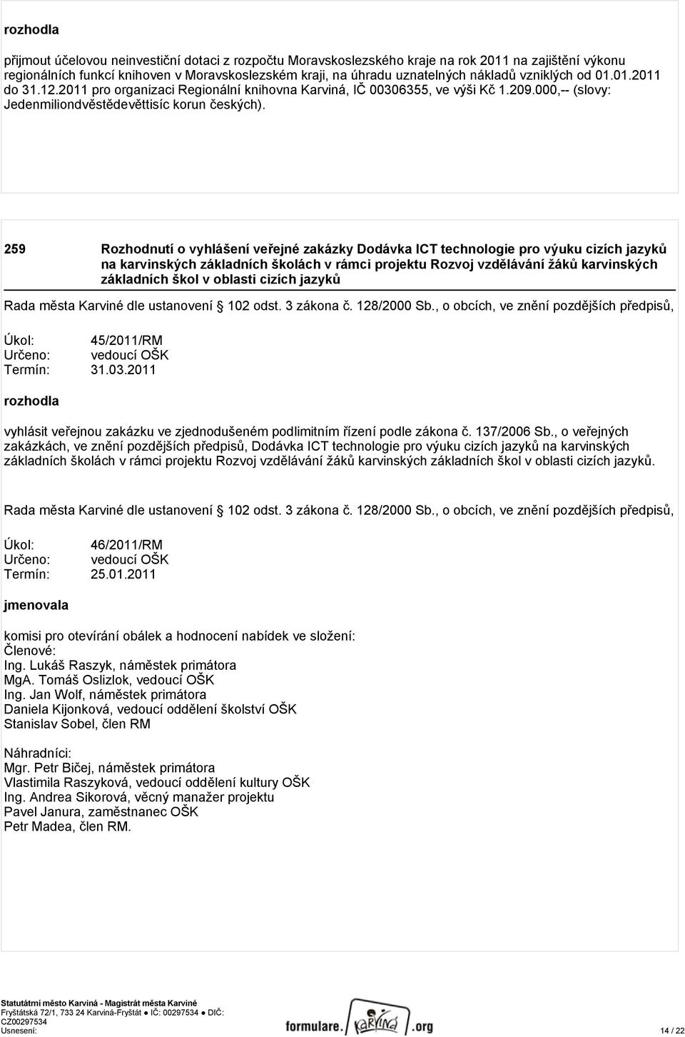 259 Rozhodnutí o vyhlášení veřejné zakázky Dodávka ICT technologie pro výuku cizích jazyků na karvinských základních školách v rámci projektu Rozvoj vzdělávání žáků karvinských základních škol v