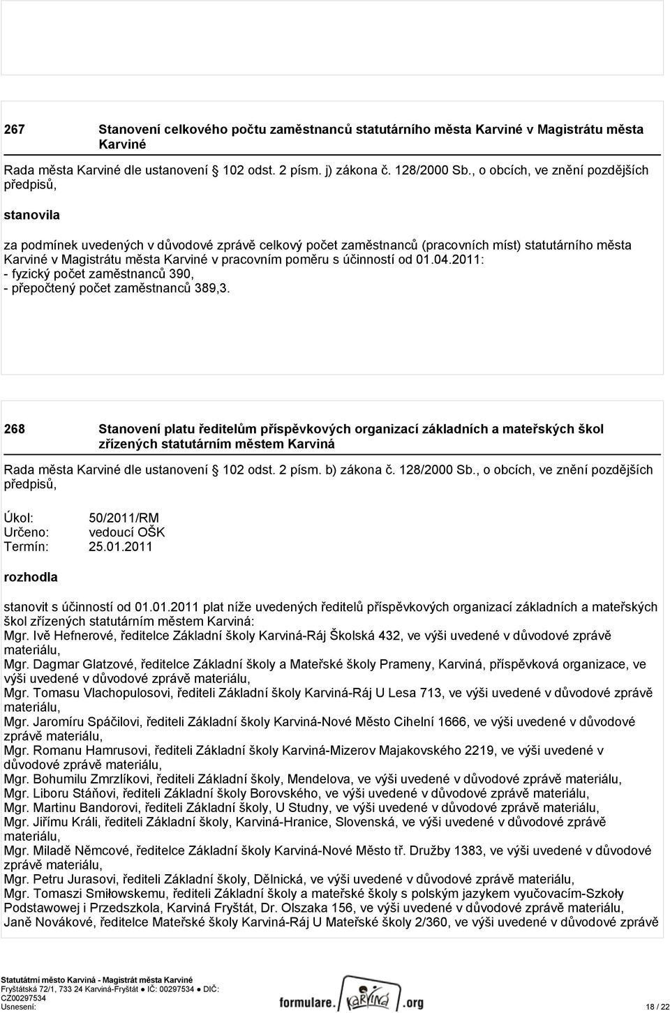 pracovním poměru s účinností od 01.04.2011: - fyzický počet zaměstnanců 390, - přepočtený počet zaměstnanců 389,3.