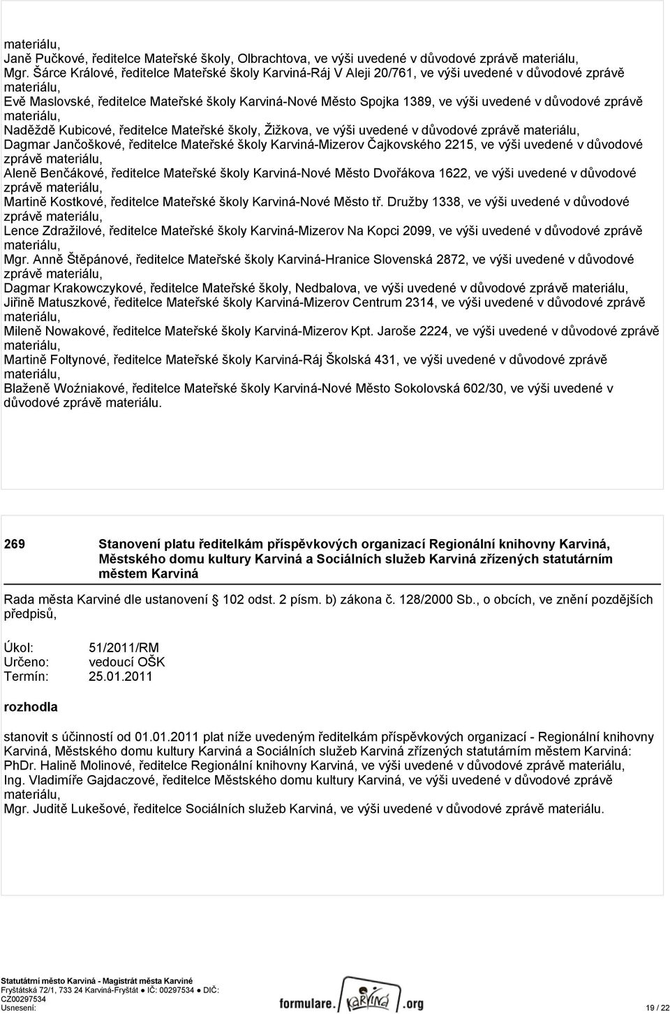 uvedené v důvodové zprávě materiálu, Naděždě Kubicové, ředitelce Mateřské školy, Žižkova, ve výši uvedené v důvodové zprávě materiálu, Dagmar Jančoškové, ředitelce Mateřské školy Karviná-Mizerov