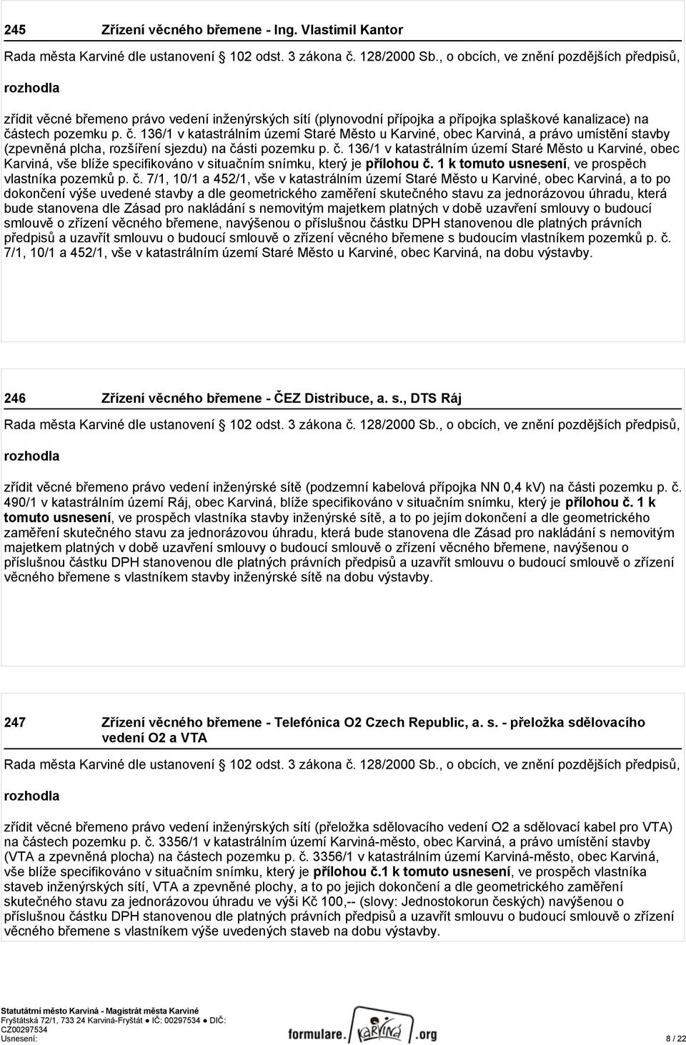 stech pozemku p. č. 136/1 v katastrálním území Staré Město u Karviné, obec Karviná, a právo umístění stavby (zpevněná plcha, rozšíření sjezdu) na části pozemku p. č. 136/1 v katastrálním území Staré Město u Karviné, obec Karviná, vše blíže specifikováno v situačním snímku, který je přílohou č.